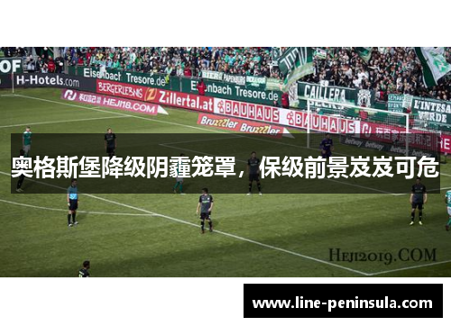 奥格斯堡降级阴霾笼罩，保级前景岌岌可危