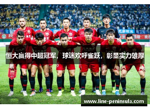 恒大赢得中超冠军，球迷欢呼雀跃，彰显实力雄厚